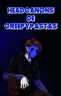 Headcanons de Creepypastas.