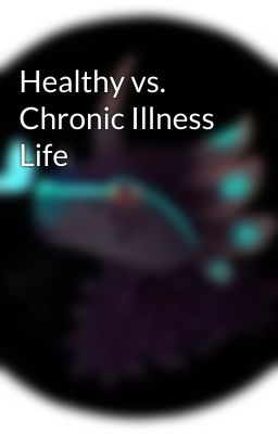 Healthy vs. Chronic Illness Life