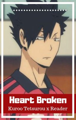 Heart Broken [Kuroo Tetsurou x Reader]