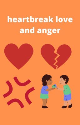 Heartbreak love and anger