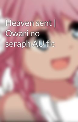 Heaven sent | Owari no seraph AU fic 