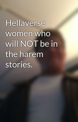 Hellaverse women who will NOT be in the harem stories.