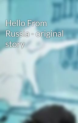 Hello From Russia - original story