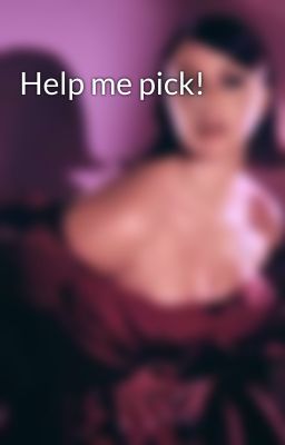 Help me pick!
