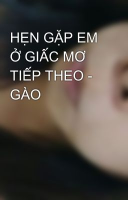 HẸN GẶP EM Ở GIẤC MƠ TIẾP THEO - GÀO