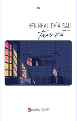 HẸN NHAU PHÍA SAU TAN VỠ - AN