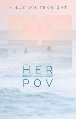 Her POV (COMPLETED)