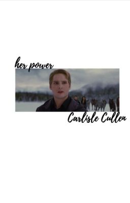 ✓ | HER POWER, Carlisle Cullen