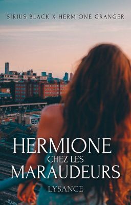 Hermione chez les Maraudeurs [TERMINÉ]