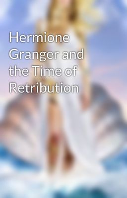 Hermione Granger and the Time of Retribution