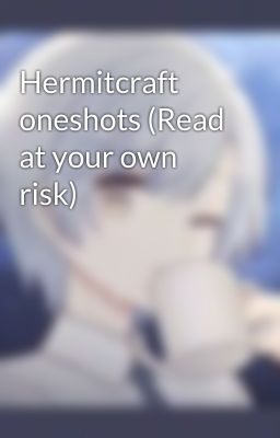 Hermitcraft oneshots (Read at your own risk)