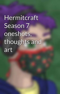 Hermitcraft Season 7 oneshots, thoughts and art