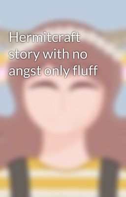 Hermitcraft story with no angst only fluff