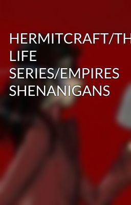 HERMITCRAFT/THE LIFE SERIES/EMPIRES SHENANIGANS