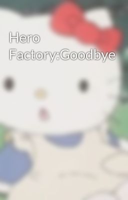 Hero Factory:Goodbye