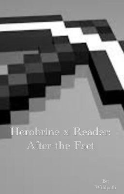 Herobrine X Reader: After the Fact