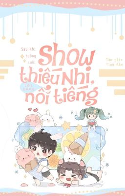 [Hết] Sau khi buông xuôi show thiếu nhi, tôi bỗng nổi tiếng - Tinh Đàm