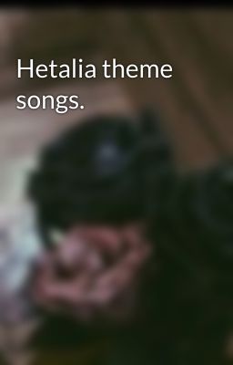 Hetalia theme songs.