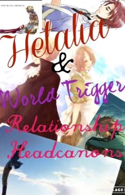 Hetalia & World Trigger Relationship Headcanons