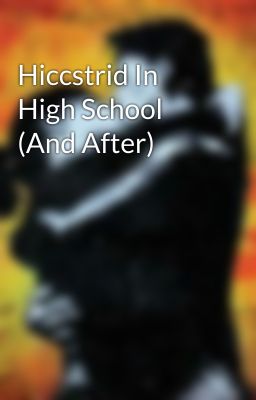 Hiccstrid In High School (And After)