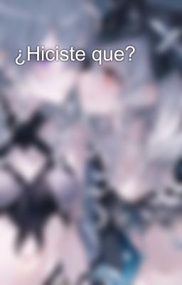 ¿Hiciste que?