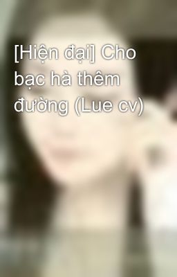 [Hiện đại] Cho bạc hà thêm đường (Lue cv)