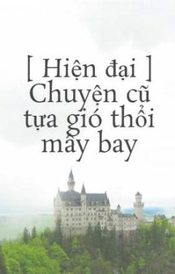 [ Hiện đại ] Chuyện cũ tựa gió thổi mây bay