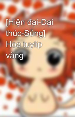 [Hiện đại-Đại thúc-Sủng] Hoa tuylip vàng