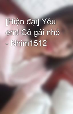 [Hiện đại] Yêu em! Cô gái nhỏ - Nhim1512