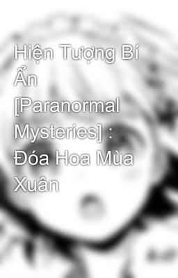 Hiện Tượng Bí Ẩn [Paranormal Mysteries] : Đóa Hoa Mùa Xuân