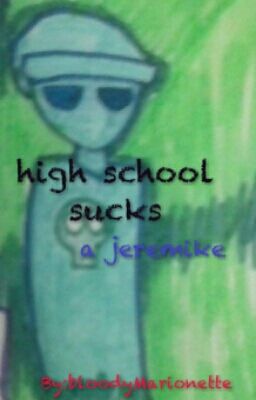 high school sucks. a Jeremike