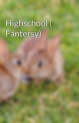 Highschool ( Fantersy)