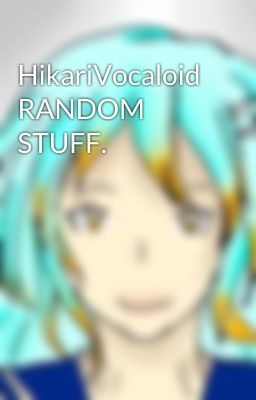 HikariVocaloid RANDOM STUFF.