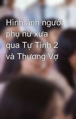 Hình ảnh người phụ nữ xưa qua Tự Tình 2 và Thương Vợ