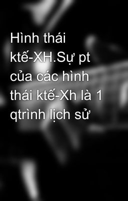 Hình thái ktế-XH.Sự pt của các hình thái ktế-Xh là 1 qtrình lịch sử