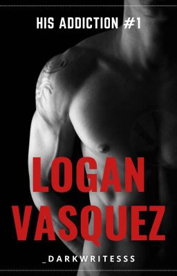 His Addiction 1: LOGAN VASQUEZ