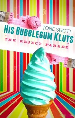 His Bubblegum Klutz [One Shot]: The Reject Parade