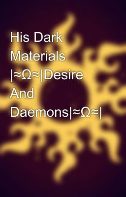 His Dark Materials |≈Ω≈|Desire And Daemons|≈Ω≈|