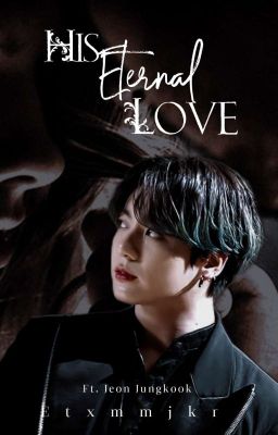 HIS ETERNAL LOVE [A Jeon Jungkook FF] [Dark] 