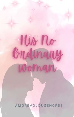 His No Ordinary Woman [COMPLETED]