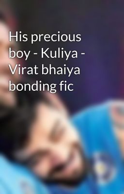 His precious boy - Kuliya - Virat bhaiya bonding fic