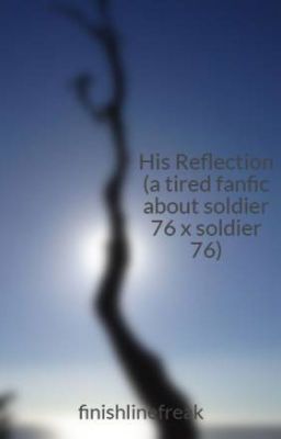 His Reflection (a tired fanfic about soldier 76 x soldier 76)