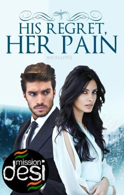 His Regret, Her Pain (On hold) #MissionDesi