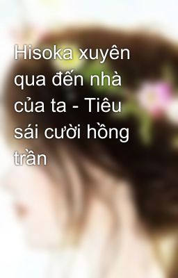 Hisoka xuyên qua đến nhà của ta - Tiêu sái cười hồng trần