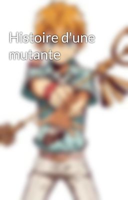 Histoire d'une mutante