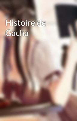 Histoire de Gacha