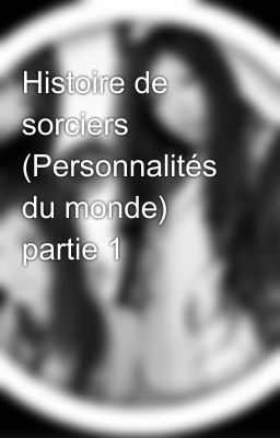 Histoire de sorciers (Personnalités du monde) partie 1