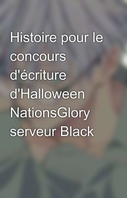 Histoire pour le concours d'écriture d'Halloween NationsGlory serveur Black