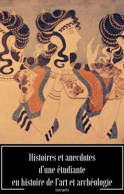 Histoires et anecdotes d'une étudiante en histoire de l'art et archéologie.