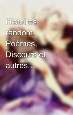 Histoires random, Poèmes, Discours et autres...